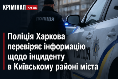 Поліція Харкова перевіряє інформацію щодо інциденту в Київському районі міста