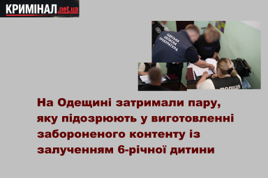 На Одещині затримали пару, яку підозрюють у виготовленні забороненого контенту із залученням 6-річної дитини