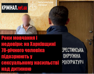 Роки мовчання і недовіри: на Харківщині 78-річного чоловіка підозрюють у сексуальному насильстві над дитиною Роки мовчання і недовіри: на Харківщині 78-річного чоловіка підозрюють у сексуальному насильстві над дитиною