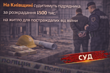 На Київщині судитимуть підрядника за розкрадання ₴500 тис. на житло для постраждалих від війни
