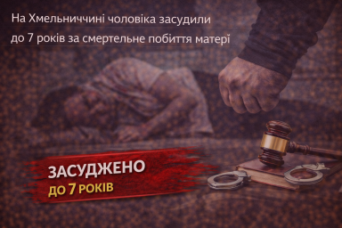 На Хмельниччині чоловіка засудили до 7 років за смертельне побиття матері